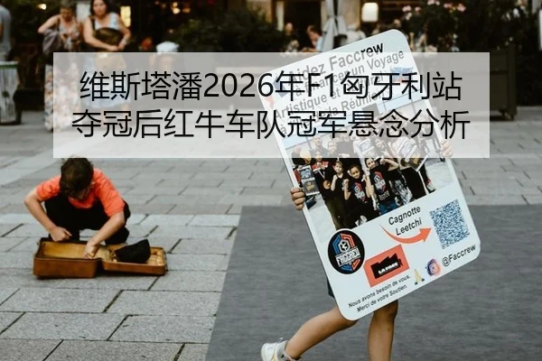 维斯塔潘2026年F1匈牙利站夺冠后红牛车队冠军悬念分析